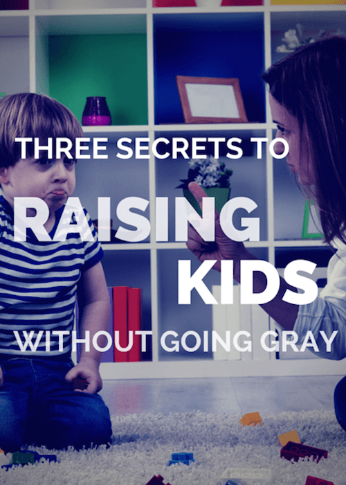 3 Secrets To Raising Kids Without Going Gray